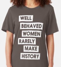 Well behaved women rarely make history Slim Fit T-Shirt