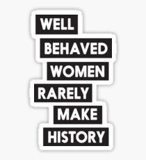 Well behaved women rarely make history Sticker