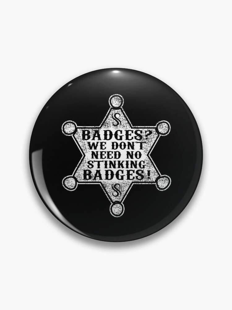 Pin on Stinkin' Badges!