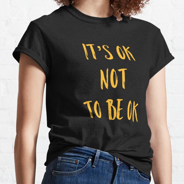 It's Ok Not To Be Ok Classic T-Shirt