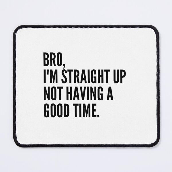 Item preview, Bro Im Straight Up Not Having a Good Time designed and sold by VAHPROD.