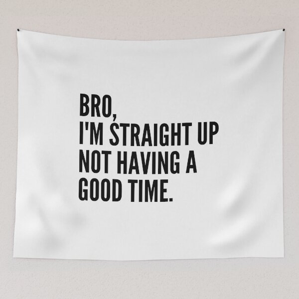 Item preview, Bro Im Straight Up Not Having a Good Time designed and sold by VAHPROD.