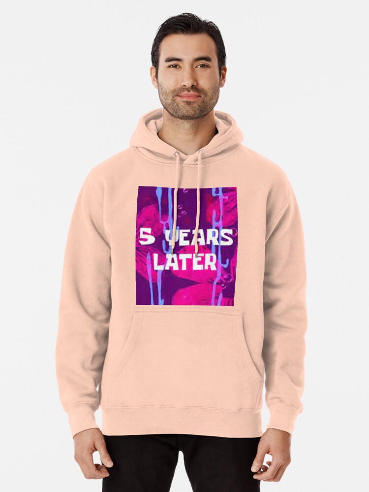 5 years later Pullover Hoodie for Sale by Slimo30 Redbubble