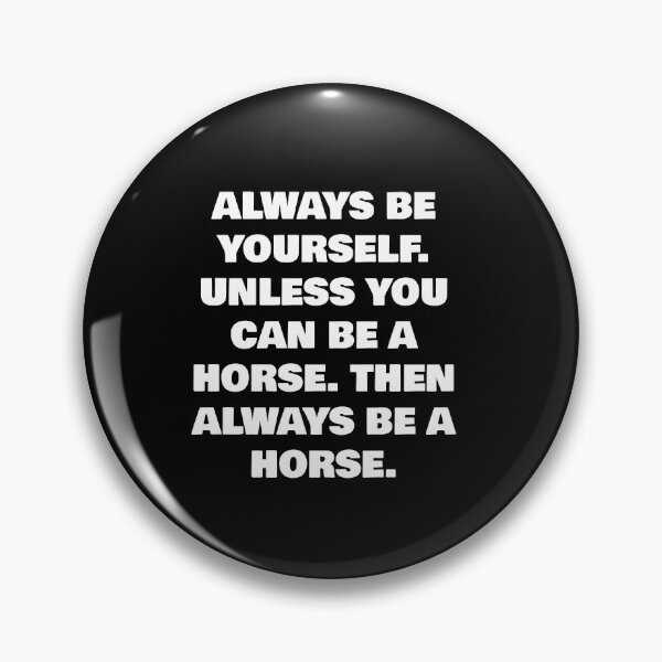 Item preview, ALWAYS BE YOURSELF. UNLESS YOU CAN BE A HORSE. THEN ALWAYS BE A HORSE. designed and sold by joebrad.