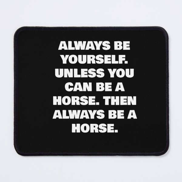 Item preview, ALWAYS BE YOURSELF. UNLESS YOU CAN BE A HORSE. THEN ALWAYS BE A HORSE. designed and sold by joebrad.