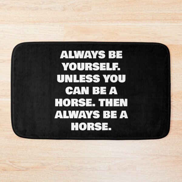 Item preview, ALWAYS BE YOURSELF. UNLESS YOU CAN BE A HORSE. THEN ALWAYS BE A HORSE. designed and sold by joebrad.