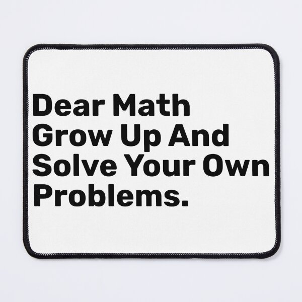 Item preview, Dear Math Grow Up And Solve Your Own Problems | funny designed and sold by BopleDesigns.