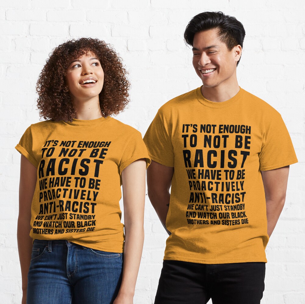 It’s Not Enough To Not Be Racist Classic T-Shirt