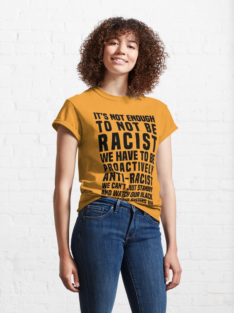 Alternate view of It’s Not Enough To Not Be Racist Classic T-Shirt