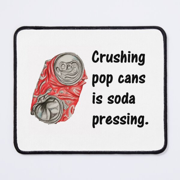 Item preview, Crushing Pop Cans Is Soda Pressing. designed and sold by DistinguishedMe.