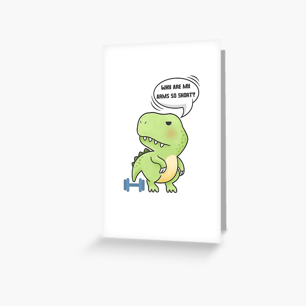 "Rexy the T-Rex Deadlifts - Why are my arms so short" Greeting Card for