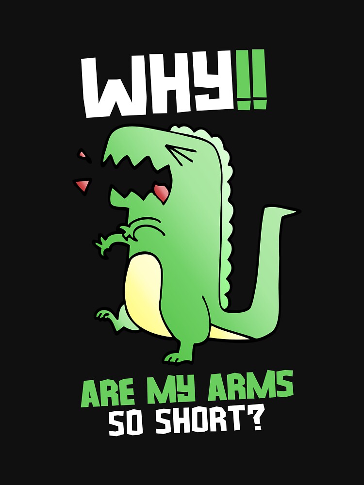 rexy-the-t-rex-deadlifts-why-are-my-arms-so-short-t-shirt-for-sale