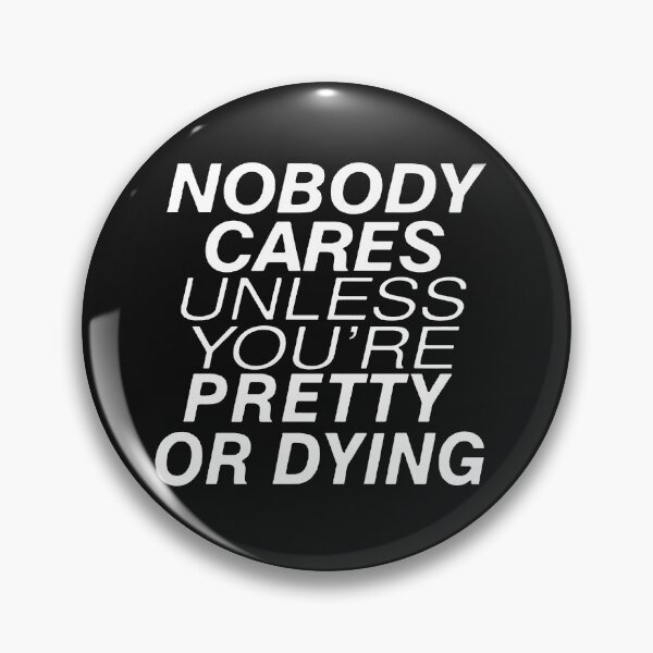 Item preview, Nobody cares unless you're pretty or dying designed and sold by AyoubShop55.