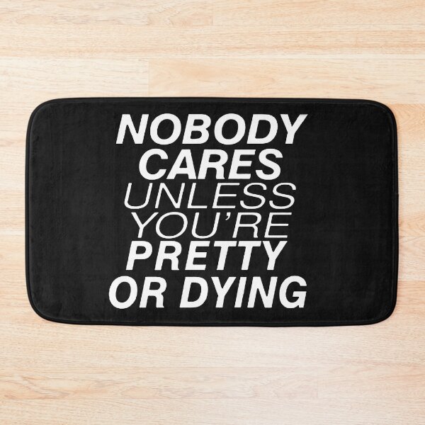 Item preview, Nobody cares unless you're pretty or dying designed and sold by AyoubShop55.
