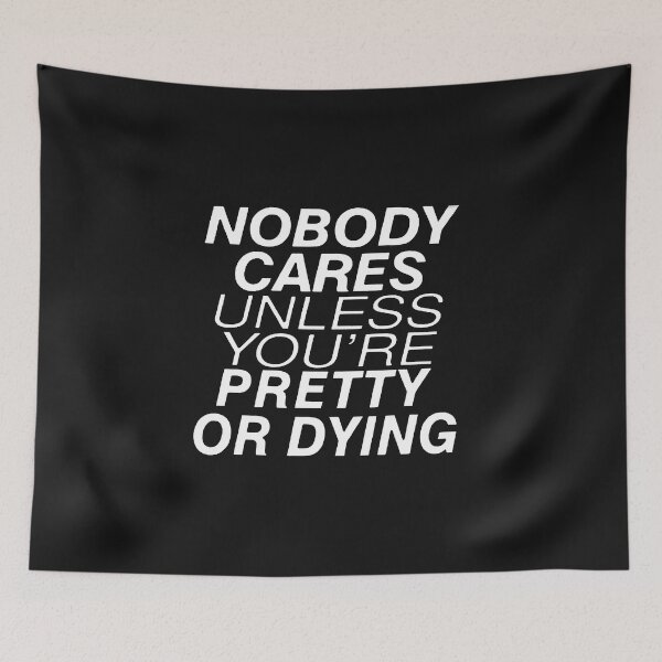 Item preview, Nobody cares unless you're pretty or dying designed and sold by AyoubShop55.