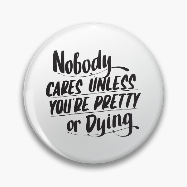 Item preview, Nobody cares unless you're pretty or dying designed and sold by AyoubShop55.