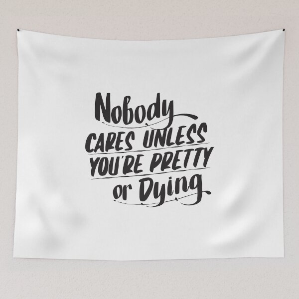 Item preview, Nobody cares unless you're pretty or dying designed and sold by AyoubShop55.