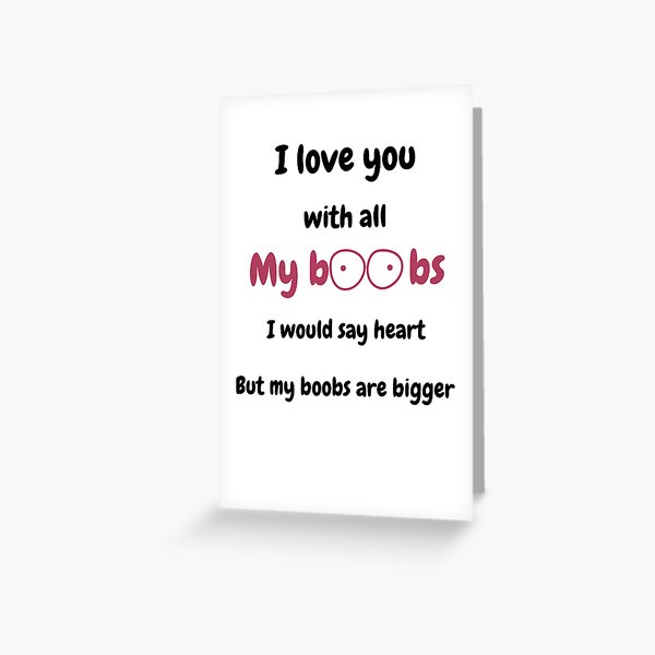 I Love You With All My Boobs I Would Say Heart But My Boobs Are Bigger Greeting Card For 