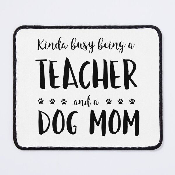 Item preview, Kinda Busy Being A Teacher And A Dog Mom designed and sold by TamGustam.