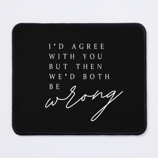 Item preview, I'D AGREE WITH YOU BUT THEN WE'D BOTH BE Wrong designed and sold by successmom.