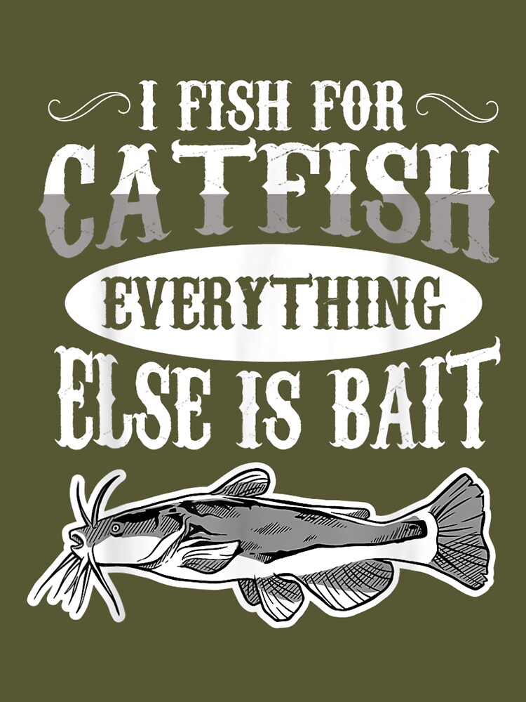 I Fish For Catfish Everything Else Is Bait Catfish Fishing  Essential T- Shirt for Sale by willenacpo