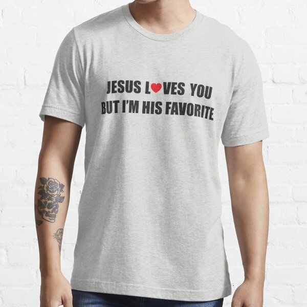 Jesus Loves You But Im His Favorite T Shirt For Sale By Nektarinchen Redbubble Jesus T