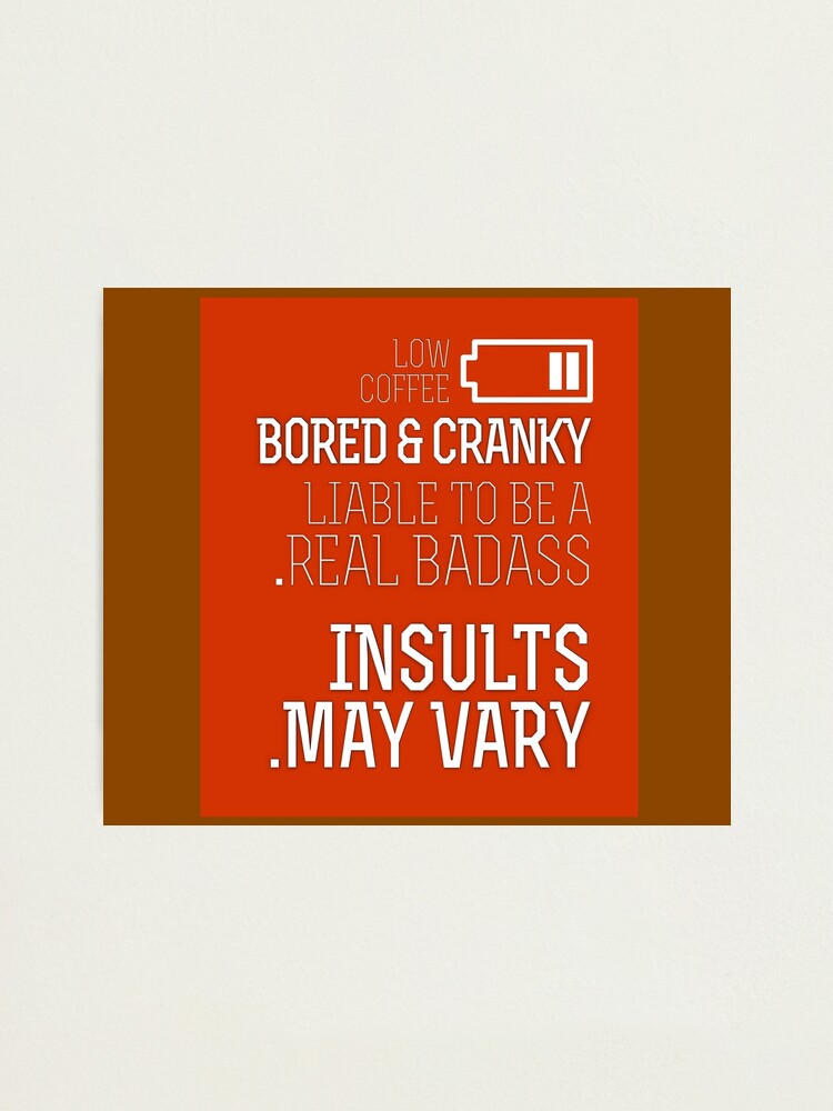 Low Coffee Bored & Cranky Liable To Be Real Badass [Insults May Vary] — The  Funny Words of Quotes in Sayings Slogans Remarks Gift to Share With —  Memorable