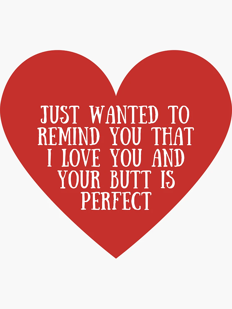 Funny Valentines Day Quotes - I love you and your butt is perfect. Sticker  for Sale by TheBrotherHouse