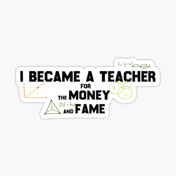 funny-i-became-a-teacher-for-the-money-and-fame-teacher-gift-sticker