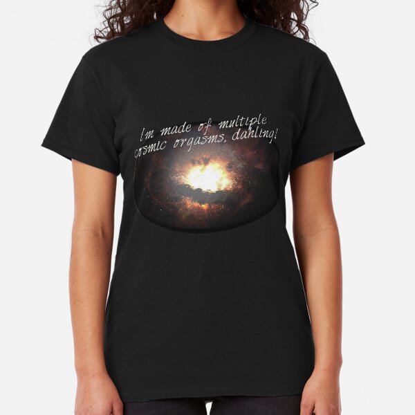 i'm made of multiple cosmic orgasms, dahling! Classic T-Shirt