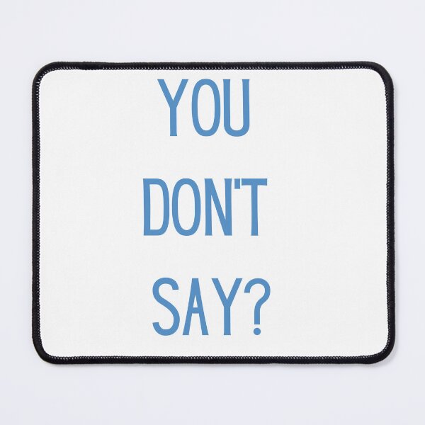 Item preview, You don’t say? designed and sold by Twentyify.