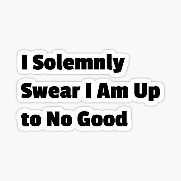 i-solemnly-swear-i-am-up-to-no-good-sticker-for-sale-by-foreverart21