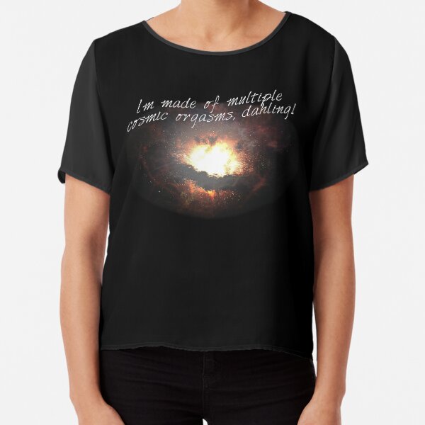 i'm made of multiple cosmic orgasms, dahling! Chiffon Top
