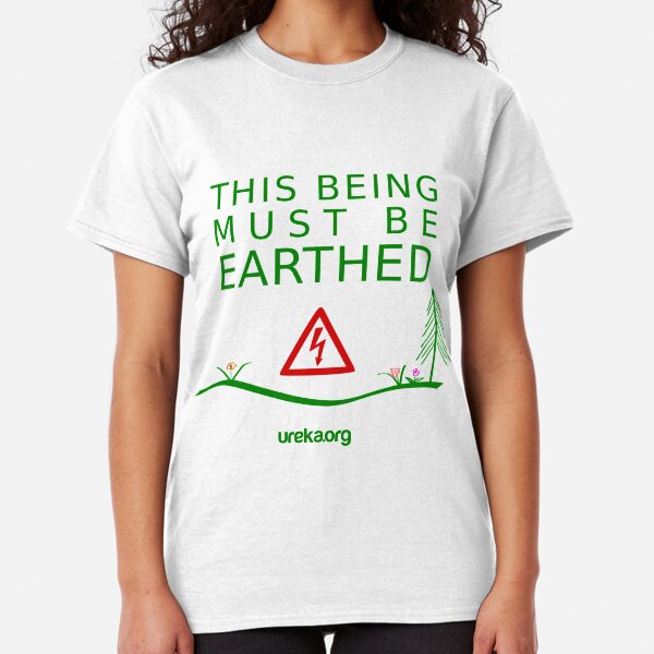 THIS BEING MUST BE EARTHED Classic T-Shirt