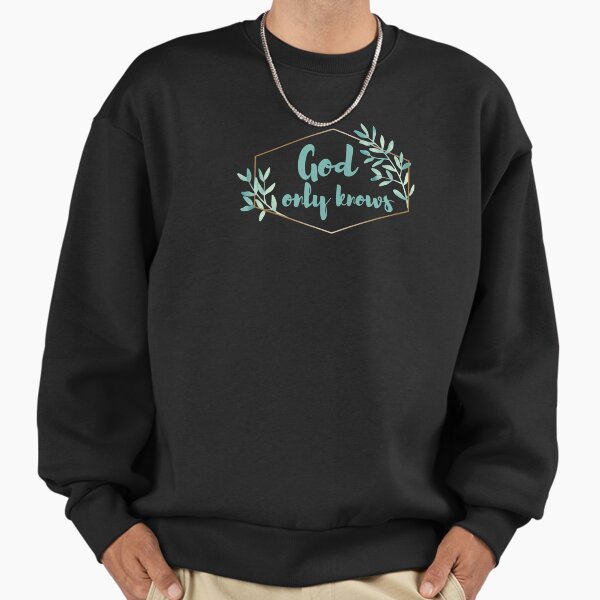 God Only Knows Hoodies & Sweatshirts for Sale | Redbubble
