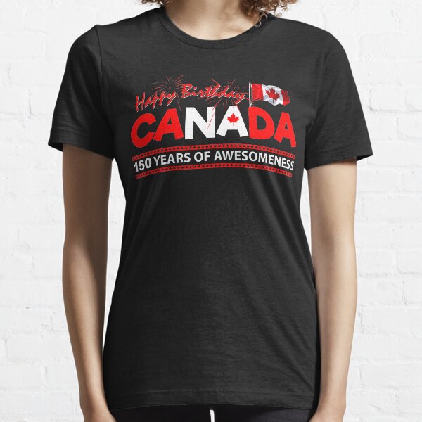 Happy Birthday Canada 150 Years Of Awesomeness Essential T-Shirt