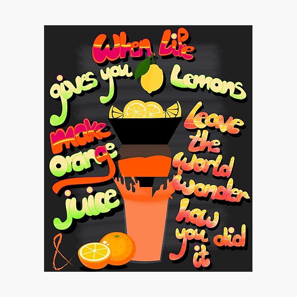 "When Life Gives You Lemons Make Orange Juice" Photographic Print by ranaadel Redbubble