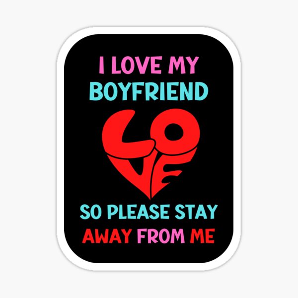 I Love My Boyfriend So Please Stay Away From Me Valentines Day Sticker For Sale By 7950