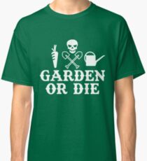 Garden or Die Horticulture Gardening Farming Yard Classic T-Shirt