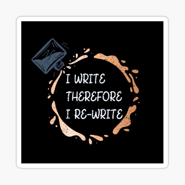 I Write Therefore I Rewrite with white text - for Writers Sticker