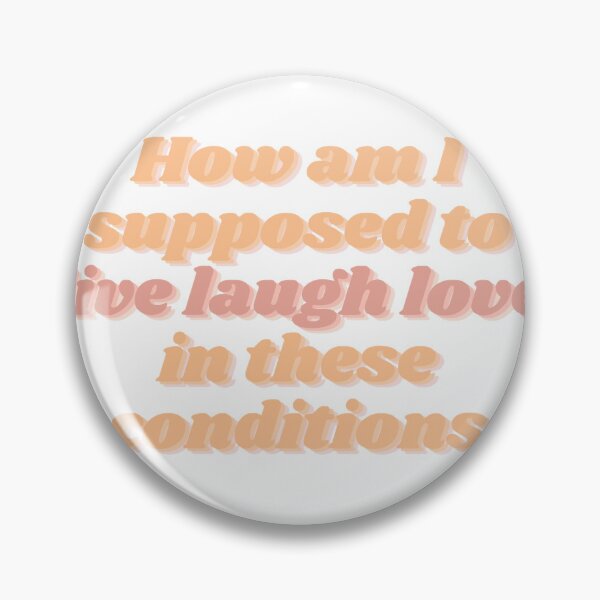 Item preview, how am i supposed to live, laugh, love in these conditions designed and sold by Swiftpanther.