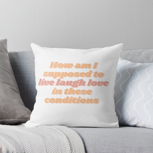 Item preview, how am i supposed to live, laugh, love in these conditions designed and sold by Swiftpanther.