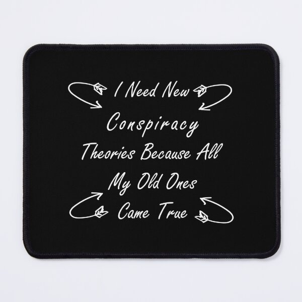 Item preview, i need new conspiracy theories because all my old ones came true designed and sold by EasilyShop.