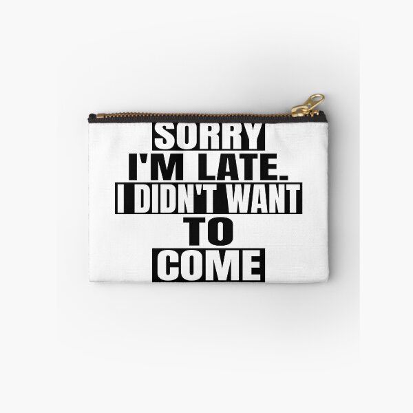 Item preview, Sorry I'm late. I didn't want to come. designed and sold by Recoshet.