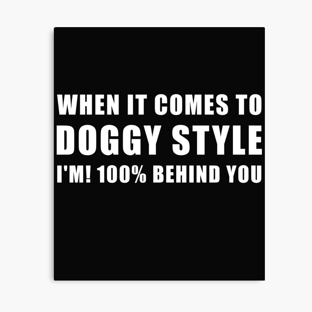 Funny Sexual Quotes I Am 100 Behind You When Doggy