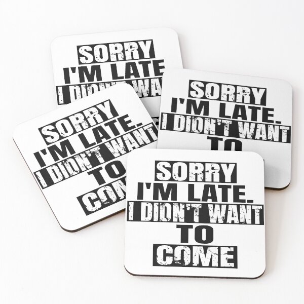 Item preview, Sorry I'm late. I didn't want to come. designed and sold by Recoshet.