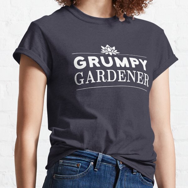 Grumpy Gardener Gardening Quote Cute Funny Gardener Sayings Classic T-Shirt