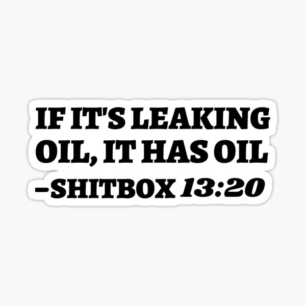 If it's leaking oil it has oil shitbox 13 20, car decal, bumper sticker, truck decal, funny car decal Sticker