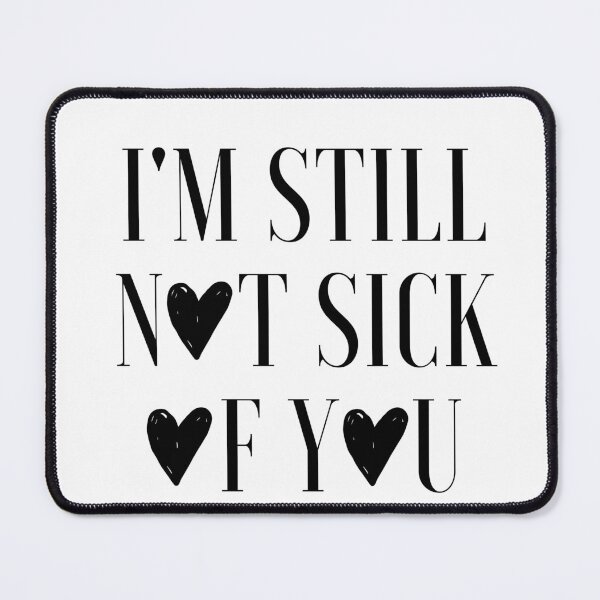 Item preview, I'm Still Not Sick Of You designed and sold by AyateeArt.