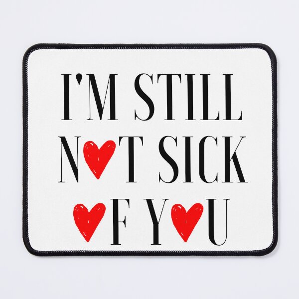 Item preview, I'm Still Not Sick Of You designed and sold by AyateeArt.